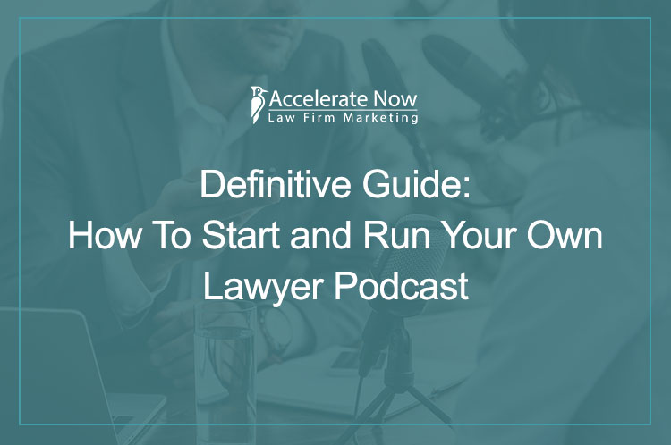 Definitive Guide: How To Start and Run Your Own Lawyer Podcast